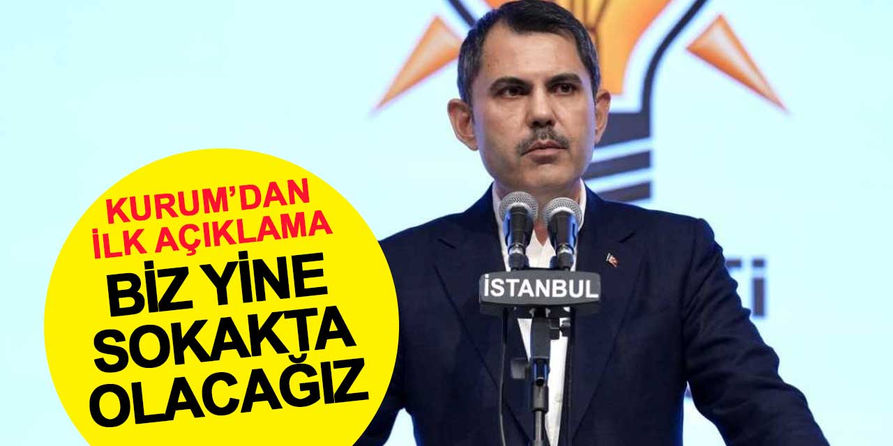 Murat Kurum Biz yine sokakta olacağız