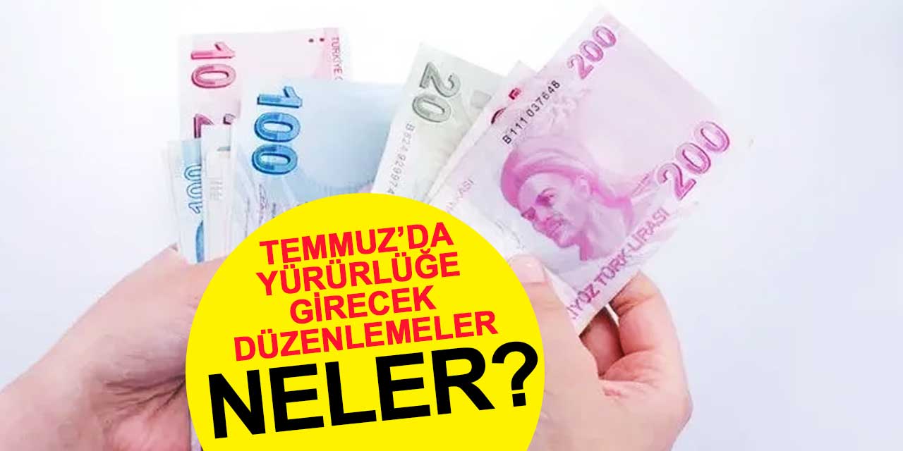 İşte 1 Temmuz da Yürürlüğe Girecek Yeni Düzenlemeler