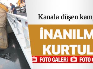KANALA DÜŞEN KAMYONDAN İNANILMAZ KURTULUŞ