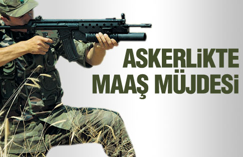 Askerlikte maaş müjdesi!