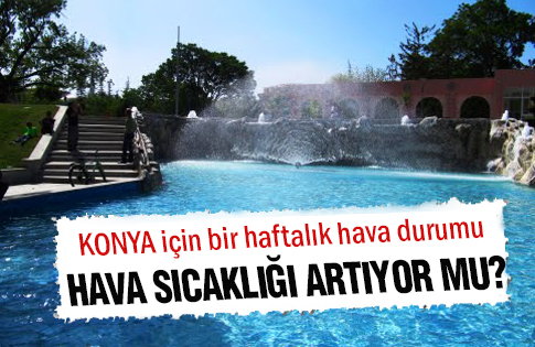 Konya'da sıcaklık artacak mı?