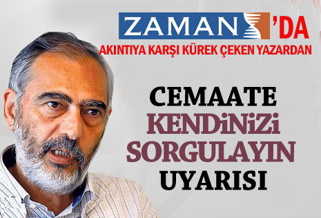 Etyen Mahçupyan köşe yazısında Cemaate kendinizi sorgulayın uyarısı yaptı