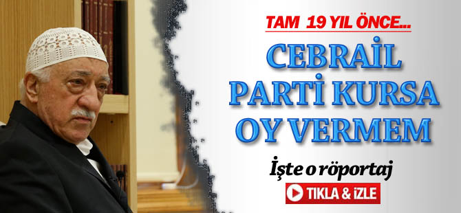 Gülen: Cebrail parti kursa oy vermem (VİDEO)