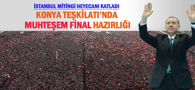 Konya'da Başbakan'a Muhteşem Final hazırlığı