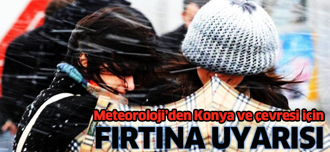 Konya ve çevresi için fırtına uyarısı