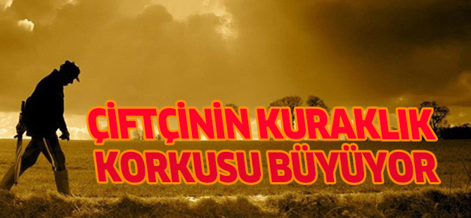 Çiftçinin kuraklık korkusu büyüyor
