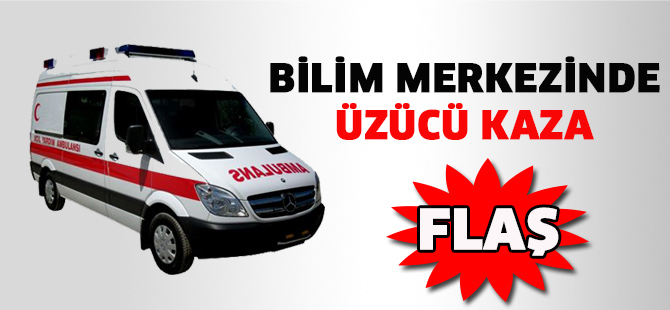 Bilim Merkezinde üzücü kaza