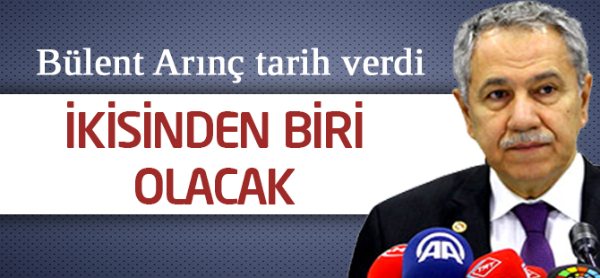 Arınç: İkisinden biri olacak