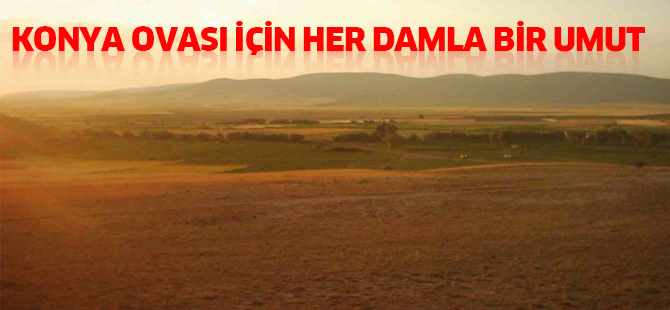 Konya Ovası için her damla bir umut