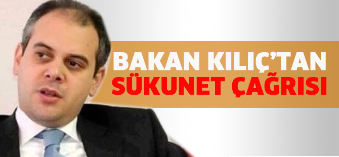 BAKAN KILIÇ’TAN SÜKUNET ÇAĞRISI