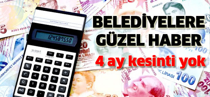 Belediyelere 4 ay kesinti yok