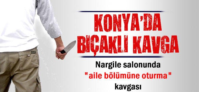 Konya'da bıçaklı kavga