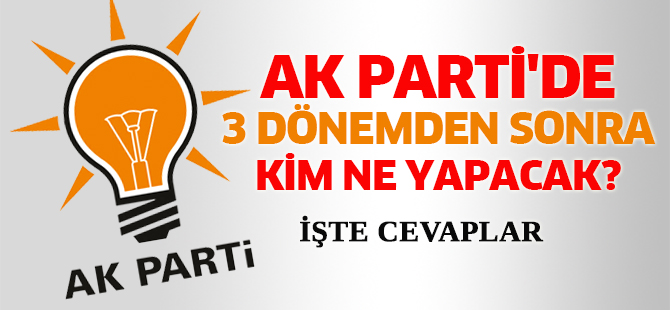 AK Parti'de 3 dönemden sonra kim ne yapacak?