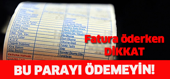 Fatura öderken bu parayı ödemeyin!