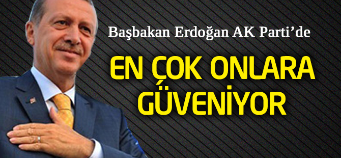 Başbakan Erdoğan en çok onlara güveniyor
