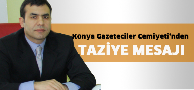 Konya Gazeteciler Cemiyeti’nden TAZİYE mesajı