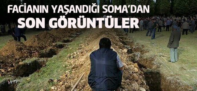 Facianın yaşandığı Soma'dan son görüntüler