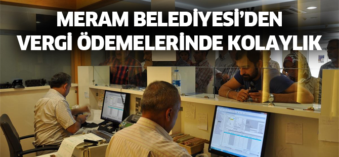 MERAM BELEDİYESİ’DEN VERGİ ÖDEMELERİNDE KOLAYLIK