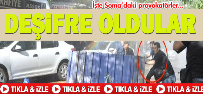 Soma'daki provokatörler deşifre oldu!