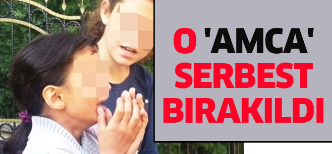 O 'amca' serbest bırakıldı