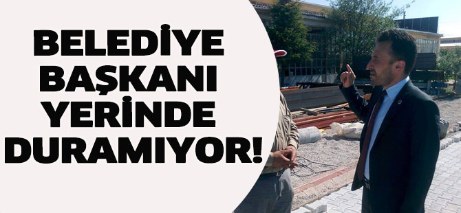 Başkan yerinde duramıyor