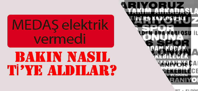 MEDAŞ'ı böyle ti'ye aldılar