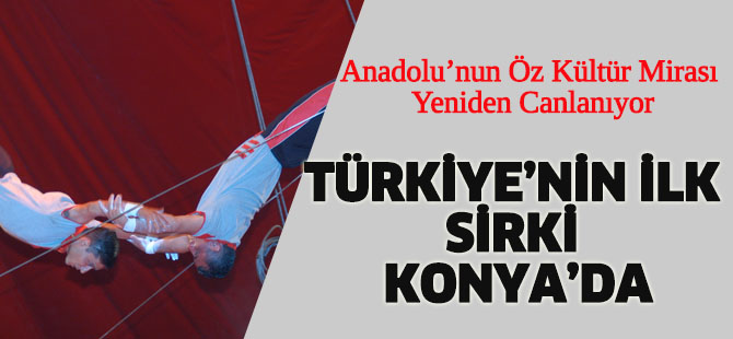 TÜRKİYE’NİN İLK SİRKİ KONYA’DA