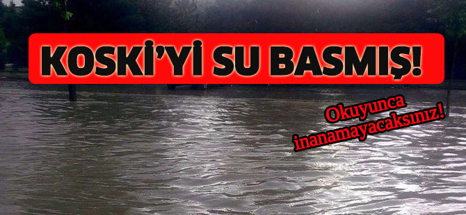 KOSKİ'yi su basmış!