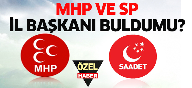 MHP ve SP İL BAŞKANI ARIYOR