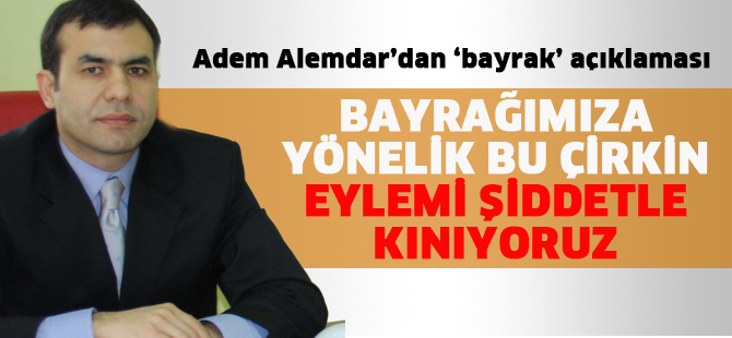 Adem Alemdar’dan ‘bayrak’ açıklaması