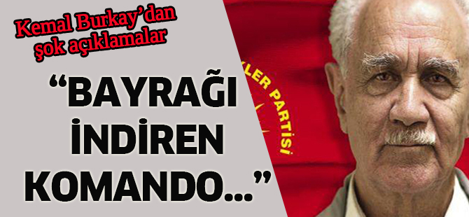Burkay: Bayrağı indiren komando eğitimi almış biri olabilir