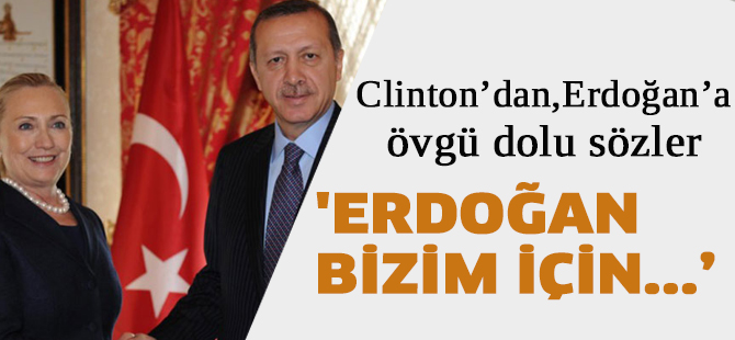 Clinton,Erdoğan’a övgü dolu sözler