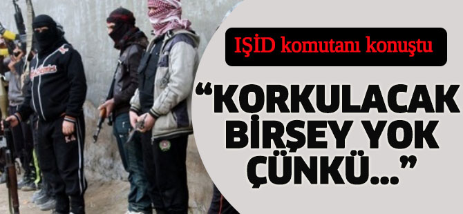 IŞİD Komutanı: Korkulacak Bir Şey Yok, Çünkü Sünniler