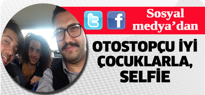 Sosyal Medya'dan: Otostopçu iyi çocuklarla, selfie