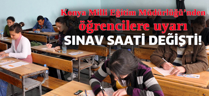 Konya Milli Eğitim Müdürlüğü’nden öğrencilere uyarı SINAV SAATİ DEĞİŞTİ
