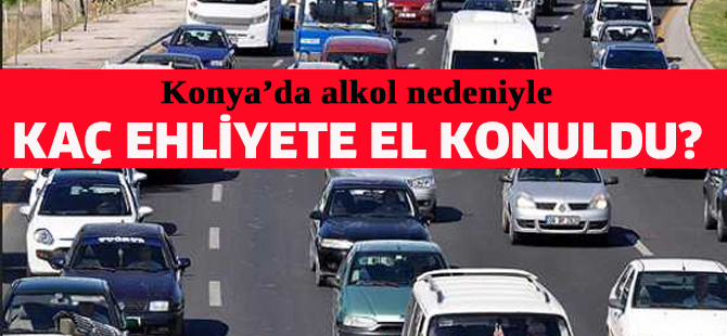 Alkol nedeniyle 36 bin 639 ehliyete el konuldu