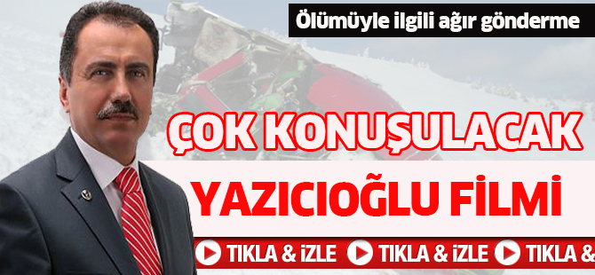 İşte çok konuşulacak Yazıcıoğlu filmi