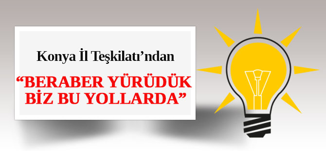 Konya İl Teşkilatı “BERABER YÜRÜDÜK BİZ BU YOLLARDA” diyecek