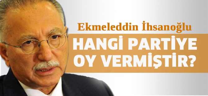 Ekmeleddin İhsanoğlu hangi partiye oy vermiştir?