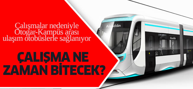 Üniversite Kampüs tramvay hattı çalışması ne zaman bitecek?