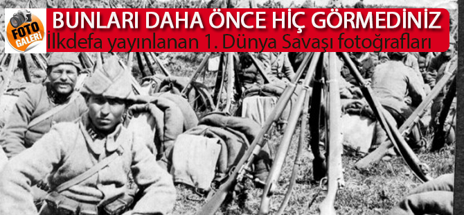 1. Dünya Savaşı'ndan özel kareler