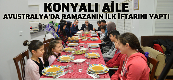KONYALI AİLE AVUSTRALYA'DA RAMAZANIN İLK İFTARINI YAPTI