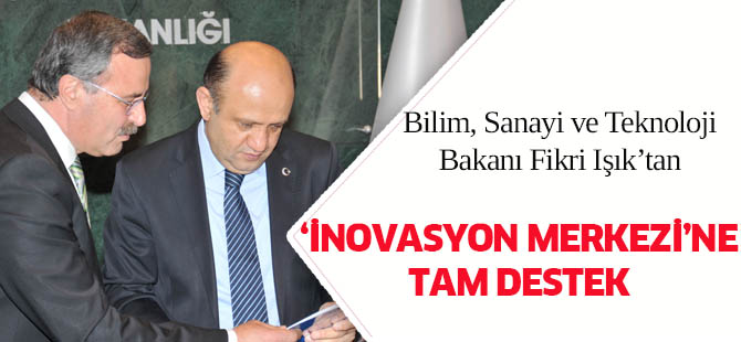 Bakan Işık’tan İnovasyon Merkezi’ne tam destek