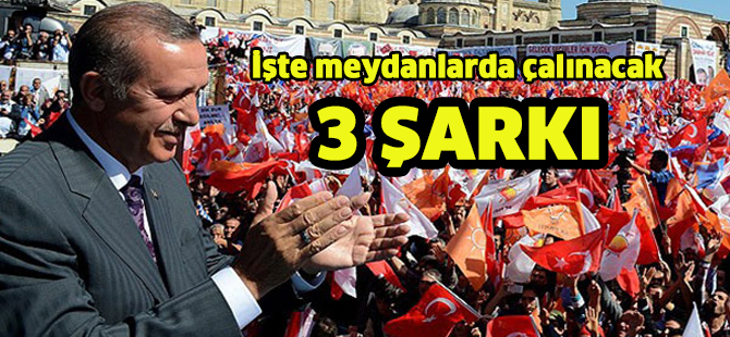 İşte meydanlarda çalınacak 3 şarkı