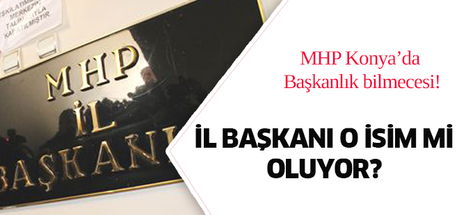 MHP'de il başkanı bilmecesi