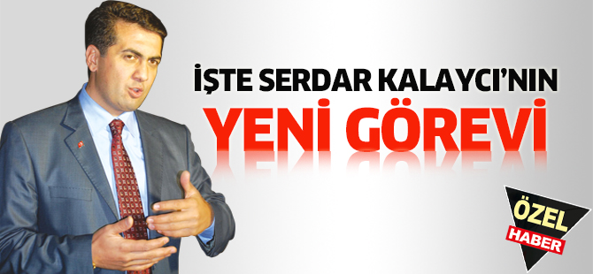 İşte Serdar Kalaycı'nın yeni görevi
