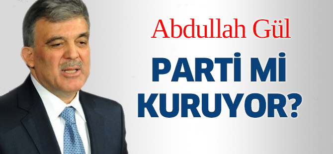 Abdullah Gül parti mi kuracak?