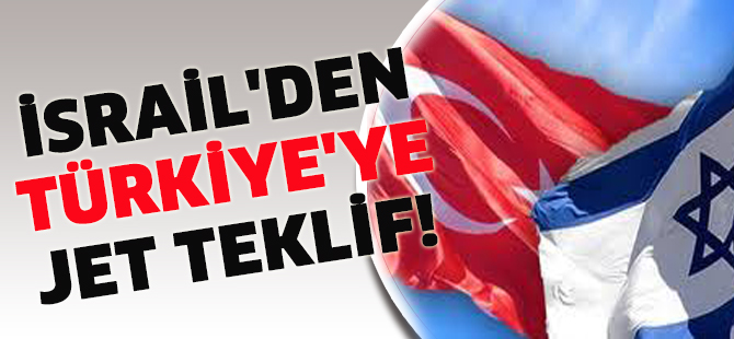 İsrail'den Türkiye'ye jet teklif!