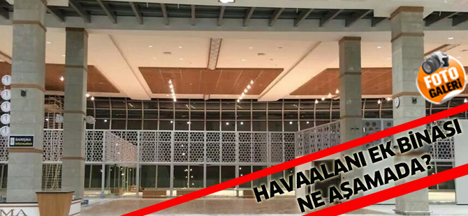 Havaaalanı ek binasının son durumu ne?