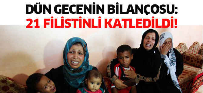 Dün gecenin bilançosu: 21 Filistinli katledildi!